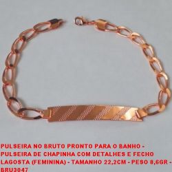 PULSEIRA NO BRUTO PRONTO PARA O BANHO -  PULSEIRA DE CHAPINHA COM DETALHES E FECHO  LAGOSTA (FEMININA) - TAMANHO 22,2CM - PESO 8,6GR -  BRU3047