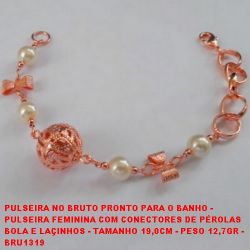 PULSEIRA NO BRUTO PRONTO PARA O BANHO -  PULSEIRA FEMININA COM CONECTORES DE PÉROLAS, BOLA E LAÇINHOS  - TAMANHO 19,0CM - PESO  12,7GR - BRU1319