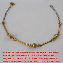 PULSEIRA NO BRUTO PRONTO PARA O BANHO -  PULSEIRA FEMININA COM CONECTORES DE  MIÇANGAS DE LATÃO - LARG. DAS MIÇANGAS  5MM - TAMANHO 18,2CM - PESO 2,2GR - BRU3160