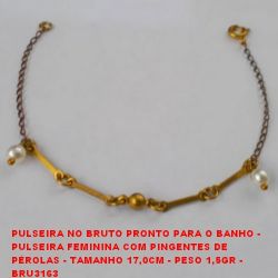 PULSEIRA NO BRUTO PRONTO PARA O BANHO -  PULSEIRA FEMININA COM PINGENTES DE  PÉROLAS - TAMANHO 17,0CM - PESO 1,5GR -  BRU3163