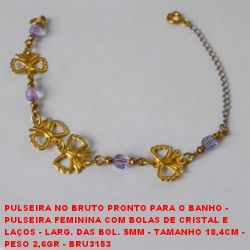 PULSEIRA NO BRUTO PRONTO PARA O BANHO -  PULSEIRA FEMININA COM BOLAS DE CRISTAL E LAÇOS - LARG. DAS BOL. 5MM - TAMANHO 18,4CM -  PESO 2,6GR - BRU3153