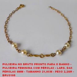 PULSEIRA NO BRUTO PRONTO PARA O BANHO -  PULSEIRA FEMININA COM PÉROLAS - LARG. DAS  PÉROLAS 6MM - TAMANHO 21,0CM - PESO 2,2GR -  BRU3105
