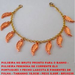 PULSEIRA NO BRUTO PRONTO PARA O BANHO -  PULSEIRA FEMININA DE CORRENTE ELO  PORTUGUES + FECHO LAGOSTA E PINGENTES DE  FOLHA - TAMANHO 18,5CM - PESO 5,6GR - BRU0235