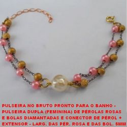 PULSEIRA NO BRUTO PRONTO PARA O BANHO -  PULSEIRA DUPLA (FEMININA) DE PÉR. ROSAS E BOLAS  DIAM. E CON. DE PÉROLA + EXT. - LARG. DAS PÉR. ROSA  E DAS BOL. 5MM - LARG. DA PÉR. 1,0CM - TAM. 15,8CM -  PESO 4,2GR - BRU2035