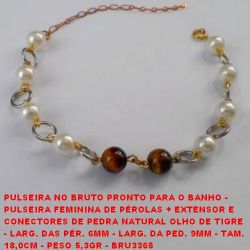 PULSEIRA NO BRUTO PRONTO PARA O BANHO -  PULSEIRA FEMININA DE PÉROLAS + EXTENSOR E  CONECTORES DE PEDRA NATURAL OLHO DE TIGRE  - LARG. DAS PÉR. 6MM - LARG. DA PED. 9MM - TAM.  18,0CM - PESO 5,3GR - BRU3365
