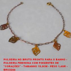 PULSEIRA NO BRUTO PRONTO PARA O BANHO -  PULSEIRA FEMININA COM PINGENTES DE  ''CORAÇÕES'' - TAMANHO 19,0CM - PESO 1,4GR -  BRU2244