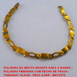 PULSEIRA NO BRUTO PRONTO PARA O BANHO -  PULSEIRA FEMININA COM FECHO DE TRAVA -  TAMANHO 18,0CM - PESO 5,8GR - BRU3379