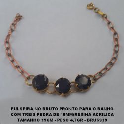 PULSEIRA NO BRUTO PRONTO PARA O BANHO COM TREIS PEDRA DE 10X10MM(RESINA ACRILICA TAMANHO 19CM - PESO 4,7GR - BRU5939