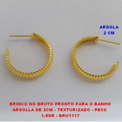 BRINCO NO BRUTO PRONTO PARA O BANHO ARGOLLA DE 2CM - TEXTURIZADO - PESO  1,8GR - BRU1117