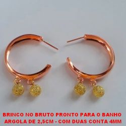 BRINCO NO BRUTO PRONTO PARA O BANHO  ARGOLA DE 2,5CM - COM DUAS CONTA 4MM PESO TOTAL 4,1GR - BRU1728