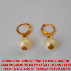 BRINCO NO BRUTO PRONTO PARA BANHO  COM ARGOLINHA DE PRESÃO ( TRANQUETA)  PESO TOTAL 2.0GR - PEROLA FOSCA LUXO BRU1594