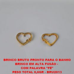 BRINCO BRUTO PRONTO PARA O BANHO BRINCO EM ALTA FUSÃO - COM PALAVRA ''FÉ'' PESO TOTAL 0,6GR - BRU2013