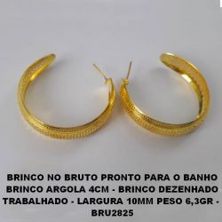 BRINCO NO BRUTO PRONTO PARA O BANHO BRINCO ARGOLA 4CM - BRINCO DEZENHADO TRABALHADO - LARGURA 10MM PESO 6,3GR -  BRU2825
