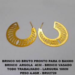 BRINCO NO BRUTO PRONTO PARA O BANHO  BRINCO  ARGOLA  4CM - BRINCO VASADO TODO TRABALHADO - LARGURA 10MM  PESO 4.4GR - BRU2720