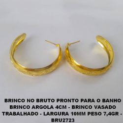 BRINCO NO BRUTO PRONTO PARA O BANHO BRINCO ARGOLA 4CM - BRINCO VASADO TRABALHADO - LARGURA 10MM PESO 7,4GR -  BRU2723