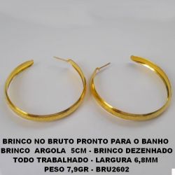 BRINCO NO BRUTO PRONTO PARA O BANHO  BRINCO  ARGOLA  5CM - BRINCO DEZENHADO TODO TRABALHADO - LARGURA 6,8MM  PESO 7,9GR - BRU2602