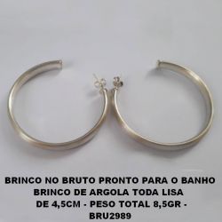 BRINCO NO BRUTO PRONTO PARA O BANHO BRINCO DE ARGOLA TODA LISA   DE 4,5CM - PESO TOTAL 8,5GR - BRU2989