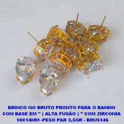 BRINCO NO BRUTO PRONTO PARA O BANHO  COM BASE EM '' ( ALTA FUSÃO ) '' COM ZIRCONIA  10X14MM -PESO PAR 3,5GR - BRU5146