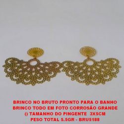 BRINCO NO BRUTO PRONTO PARA O BANHO BRINCO TODO EM FOTO CORROSÃO GRANDE () TAMANHO DO PINGENTE 7X4CM PESO TOTAL 5.5GR - BRU5188