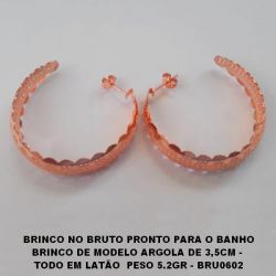 BRINCO NO BRUTO PRONTO PARA O BANHO BRINCO DE MODELO ARGOLA DE 3,5CM -  TODO EM LATÃO  PESO 5.2GR - BRU0602