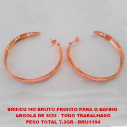 BRINCO NO BRUTO PRONTO PARA O BANHO  ARGOLA DE 5CM - TODO TRABALHADO PESO TOTAL 7.3GR - BRU1194