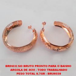 BRINCO NO BRUTO PRONTO PARA O BANHO  ARGOLA DE 4CM - TODO TRABALHADO PESO TOTAL 8.7GR - BRU0558
