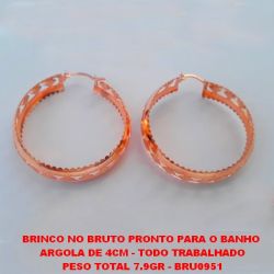 BRINCO NO BRUTO PRONTO PARA O BANHO  ARGOLA DE 4CM - TODO TRABALHADO PESO TOTAL 7.9GR - BRU0951