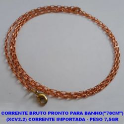 CORRENTE BRUTO PRONTO PARA BANHO(''70CM'') (XCV2.2) CORRENTE IMPORTADA - PESO 7,5GR  - LARGURA 2MM - BRU0306