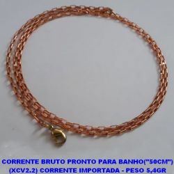 CORRENTE BRUTO PRONTO PARA BANHO(''50CM'') (XCV2.2) CORRENTE IMPORTADA - PESO 5,4GR  - LARGURA 2MM - BRU0304