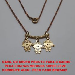 GARG. NO BRUTO PRONTO PARA O BANHO    PEÇA COM tres MENINOS SUPER LEVE CORRENTE 45CM - PESO 2.9GR BRU2402