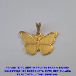 PINGENTE NO BRUTO PRONTO PARA O BANHO (4647)PINGENTE BORBOLETA 25MM RETICULADA PESO TOTAL 1.7GR - BRU5800