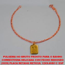 PULSEIRA NO BRUTO PRONTO PARA O BANHO CORRENTINHA DELICADA COM FECHO REDONDO (3939) PLACA RETANG RETICUL 12X9.6MM C/ ESP  SANTO - PESO 2,6GR - 18CM+EXTENSOR - BRU1493