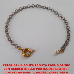 PULSEIRA NO BRUTO PRONTO PARA O BANHO COM CORRENTE ELLO PORTUGUES GRANDE -  COM FECHO BOIA -  LARGURA 4,5MM - PESO  TOTAL 4,7GR - BRU4602