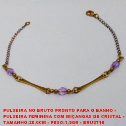 PULSEIRA NO BRUTO PRONTO PARA O BANHO -  PULSEIRA FEMININA COM MIÇANGAS DE CRISTAL -  TAMANHO:20,0CM - PESO:1,9GR - BRU3718