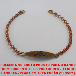 PULSEIRA NO BRUTO PRONTO PARA O BANHO COM CORRENTE ELLO PORTUGUES -  FECHO LAGOSTA - PLACA EM ALTA FUSÃO ('' LOVE'' ) COM 20CM - PESO 5,9GR - BRU3501
