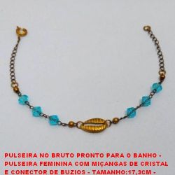 PULSEIRA NO BRUTO PRONTO PARA O BANHO -  PULSEIRA FEMININA COM MIÇANGAS DE CRISTAL  E CONECTOR DE BUZIOS - TAMANHO:17,3CM -  PESO:1,2GR - BRU3704