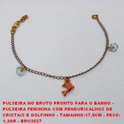 PULSEIRA NO BRUTO PRONTO PARA O BANHO -  PULSEIRA FEMININA COM PENDURICALHOS DE  CRISTAIS E GOLFINHO - TAMANHO:17,9CM - PESO: 1,3GR - BRU3627