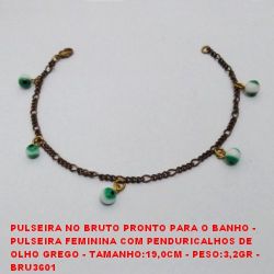PULSEIRA NO BRUTO PRONTO PARA O BANHO -  PULSEIRA FEMININA COM PENDURICALHOS DE  OLHO GREGO - TAMANHO:19,0CM - PESO:3,2GR -  BRU3601