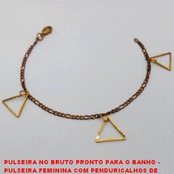 PULSEIRA NO BRUTO PRONTO PARA O BANHO -  PULSEIRA FEMININA COM PENDURICALHOS DE  TRIÂNGULOS E COM FECHO LAGOSTA - TAMANHO: 18,3CM - PESO:2,1GR - BRU3690
