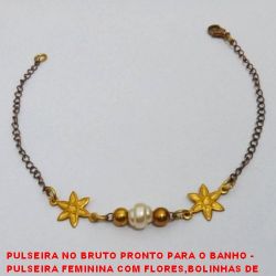 PULSEIRA NO BRUTO PRONTO PARA O BANHO -  PULSEIRA FEMININA COM FLORES,BOLINHAS DE  LATÃO E PÉROLA - LARGURA DAS LAT. 4MM -  LARGURA DA PÉR.6MM - TAMANHO:18,7CM - PESO: 1,6GR - BRU3732
