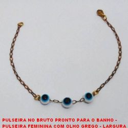 PULSEIRA NO BRUTO PRONTO PARA O BANHO -  PULSEIRA FEMININA COM OLHO GREGO - LARGURA  DO OLHO 6MM - TAMANHO:19,0CM - PESO:1,2GR -  BRU3729