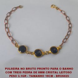 PULSEIRA NO BRUTO PRONTO PARA O BANHO(PROMOÇ~SO) COM TREIS PEDRA DE 8MM CRISTAL LEITOSO  PESO 3.1GR - TAMANHO 19CM - BRU6025