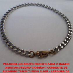 PULSEIRA NO BRUTO PRONTO PARA O BANHO  (A09)COM ('FECHO CANHÃO'') CORRENTE DE  ALUMINIO ''25CM ''- PESO 5,3GR - LARGURA DA  CORRENTE 5MM -BRU2497