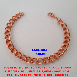 PULSEIRA NO BRUTO PRONTO PARA O BANHO PULSEIRA 1X1 LARGURA 7,8MM - 18CM COM  FECHO LAGOSTA -PESO 15,3GR - BRU3472