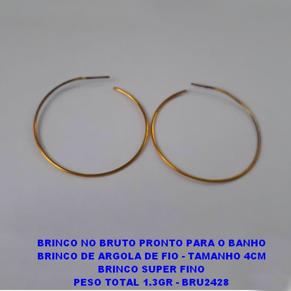 BRINCO NO BRUTO PRONTO PARA O BANHO BRINCO DE ARGOLA DE FIO - TAMANHO 4CM BRINCO SUPER FINO PESO TOTAL 1.3GR - BRU2428