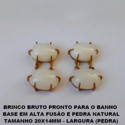BRINCO BRUTO PRONTO PARA O BANHO  COM BASE EM ALTA FUSÃO E PEDRA NATURAL TAMANHO 20X14MM - LARGURA (PEDRA BRANCA) PESO TOTAL 20GR - BRU1708