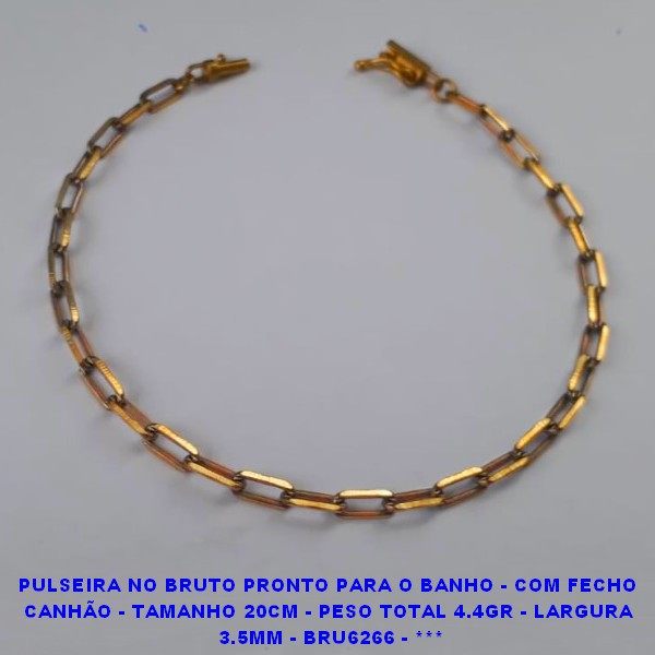 PULSEIRA NO BRUTO PRONTO PARA O BANHO - COM FECHO  CANHÃO - TAMANHO 20CM - PESO TOTAL 4.4GR - LARGURA  3.5MM - BRU6266 - ***