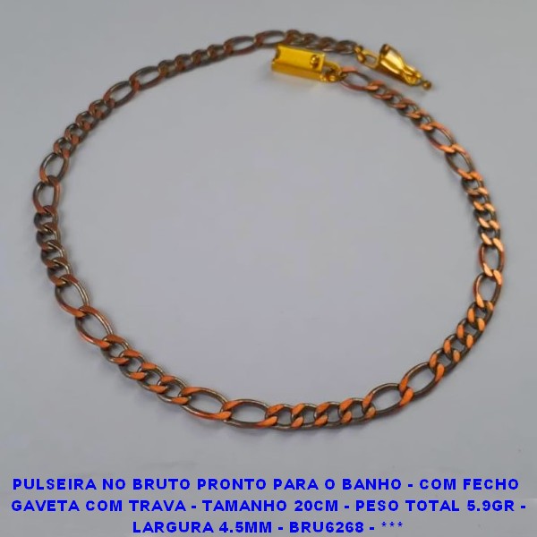 PULSEIRA NO BRUTO PRONTO PARA O BANHO - COM FECHO  GAVETA COM TRAVA - TAMANHO 20CM - PESO TOTAL 5.9GR - LARGURA 4.5MM - BRU6268 - ***