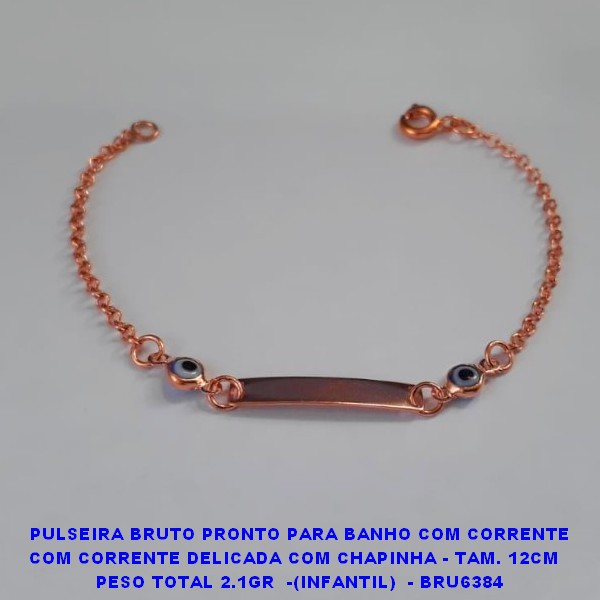 PULSEIRA BRUTO PRONTO PARA BANHO COM CORRENTE COM CORRENTE DELICADA COM CHAPINHA - TAM. 12CM   PESO TOTAL 2.1GR  -(INFANTIL)  - BRU6384 ***