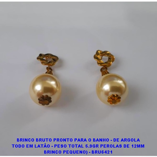 BRINCO BRUTO PRONTO PARA O BANHO - DE ARGOLA TODO EM LATÃO - PESO TOTAL 5.9GR PEROLAS DE 12MM BRINCO PEQUENO) - BRU6421 ***